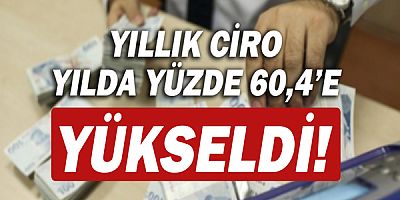 Yıllık ciro yılda yüzde 60,4 yükseldi!