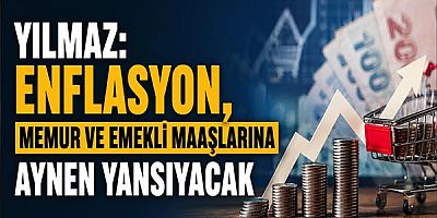Yılmaz: Enflasyon, Memur ve Emekli Maaşlarına Aynen Yansıyacak
