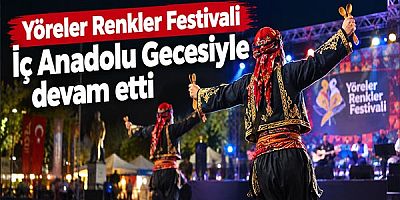 Yöreler Renkler Festivali İç Anadolu Gecesiyle devam etti