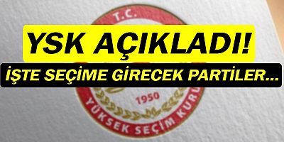 Yüksek Seçim Kurulu, seçime girecek partileri açıkladı!
