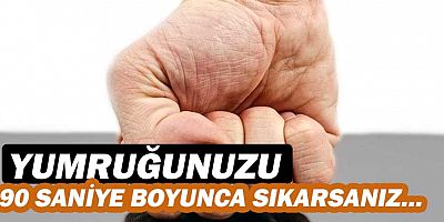 Yumruğunuzu 90 saniye boyunca sıkarsanız
