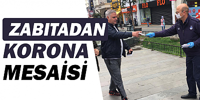 Zabıta ekiplerinin koronavirüs mesaisi sürüyor