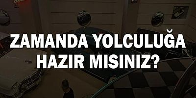 Zamanda yolculuğa hazır mısınız?