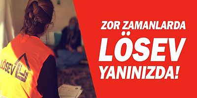 Zor zamanlarda LÖSEV yanınızda!