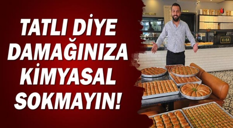 Tatlı diye damağınıza kimyasal sokmayın!