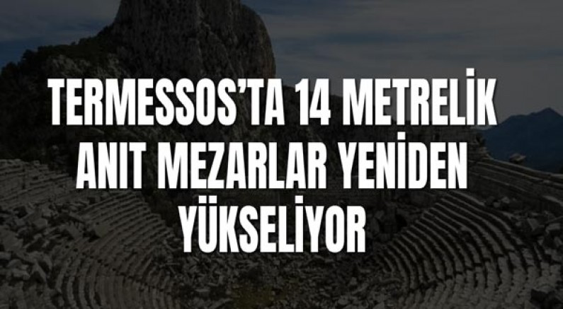 Termessos’ta 14 Metrelik Anıt Mezarlar Yeniden Yükseliyor
