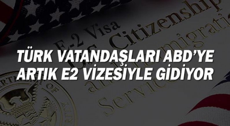Türk vatandaşları ABD’ye artık E2 vizesiyle gidiyor