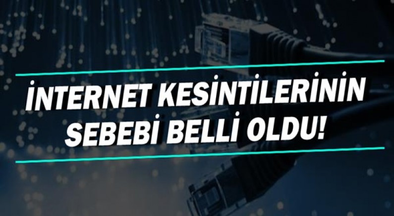 Türkiye genelindeki internet kesintisinin sebebi 