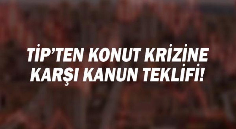 Türkiye İşçi Partisi’nden konut krizine karşı kanun teklifi!