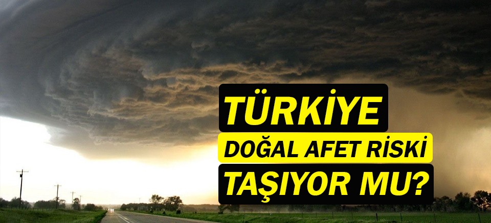 Türkiye'nin doğal afet riski verileri açıklandı!