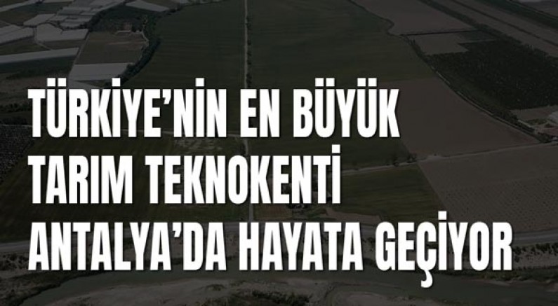 Türkiye’nin En Büyük Tarım Teknokenti Antalya’da Hayata Geçiyor