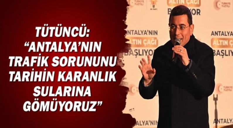 Tütüncü: “Antalya’nın trafik sorununu tarihin karanlık sularına gömüyoruz”