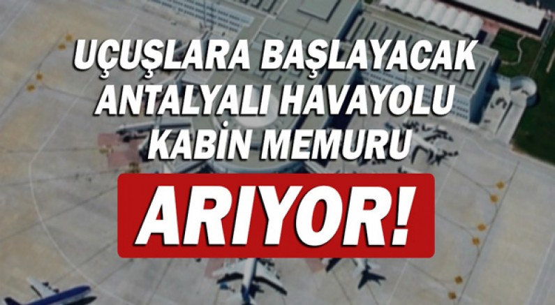 Uçuşlara başlayacak Antalyalı havayolu kabin memuru arıyor!