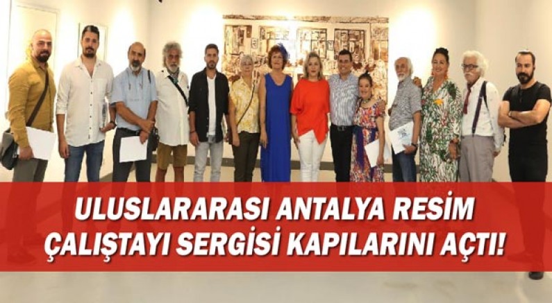 Uluslararası Antalya Resim Çalıştayı Sergisi kapılarını açtı.