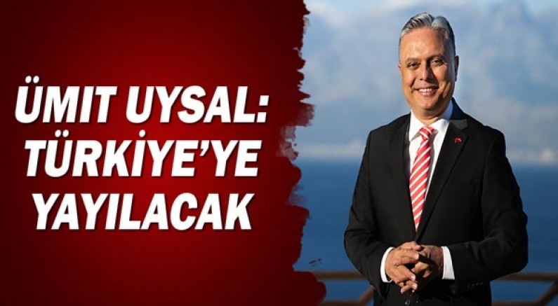 Ümit Uysal: Türkiye’ye yayılacak