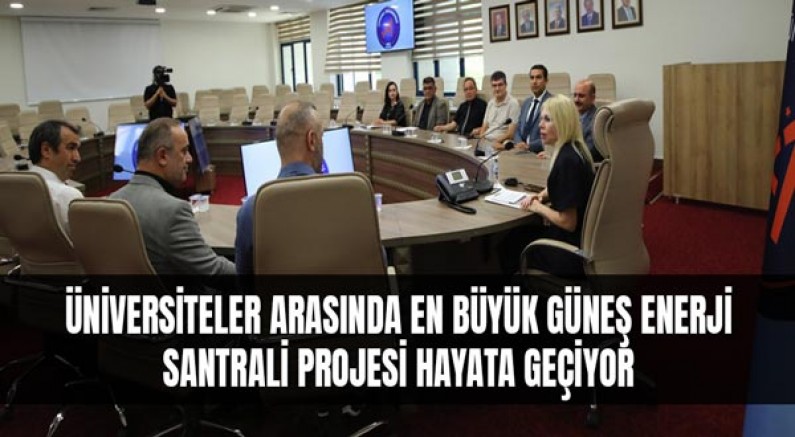 Üniversiteler Arasında En Büyük Güneş Enerji Santrali Projesi Hayata Geçiyor
