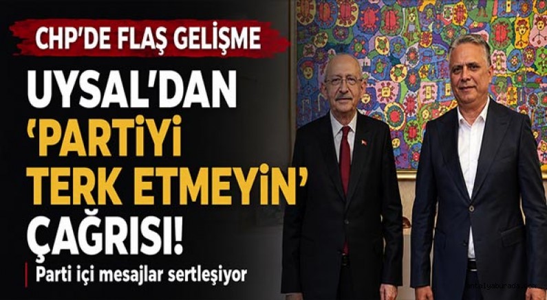 UYSAL’DAN ‘PARTİYİ TERK ETMEYİN’ ÇAĞRISI!