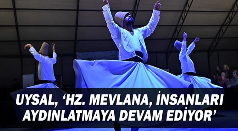 Uysal, ‘Hz. Mevlana, insanları aydınlatmaya devam ediyor’