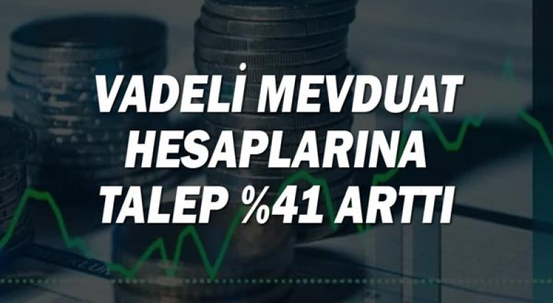 Vadeli mevduat hesaplarına talep yüzde 41 arttı