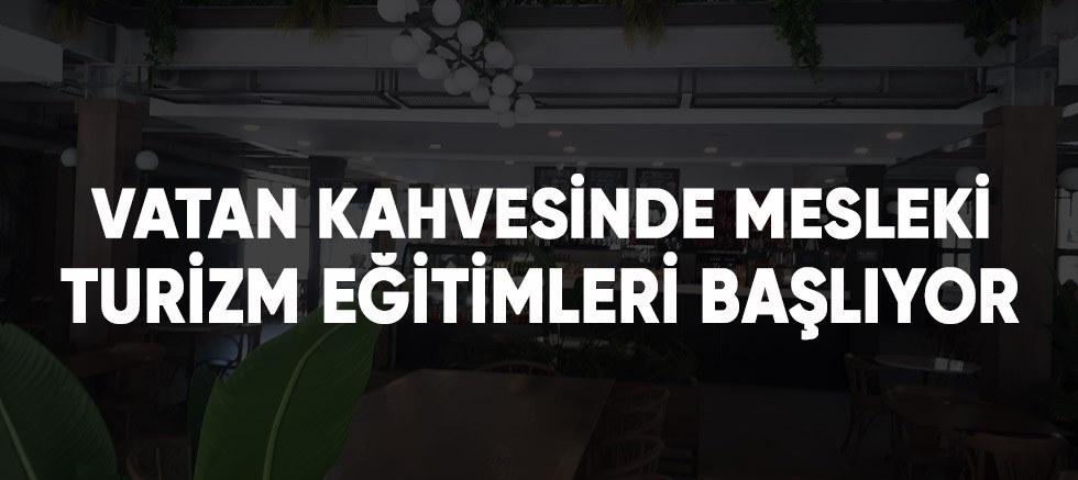 Vatan Kahvesinde mesleki turizm eğitimleri başlıyor.