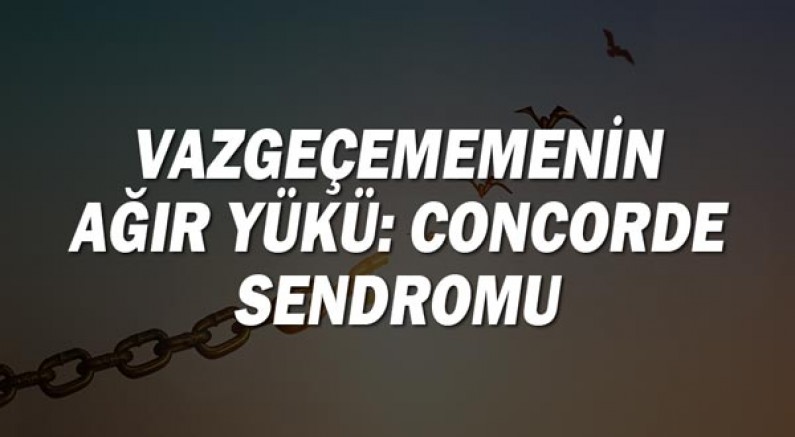 Vazgeçememenin Ağır Yükü: Concorde Sendromu