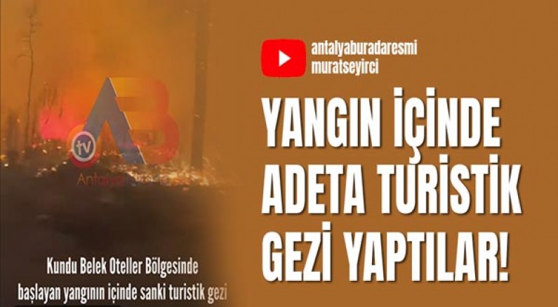 Yangın içinde adeta turistik gezi yaptılar!