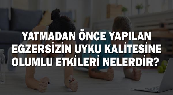Yatmadan En Az 2-3 Saat Önce Yapılan Egzersizin Uyku Kalitesine Olumlu Etkileri Nelerdir?