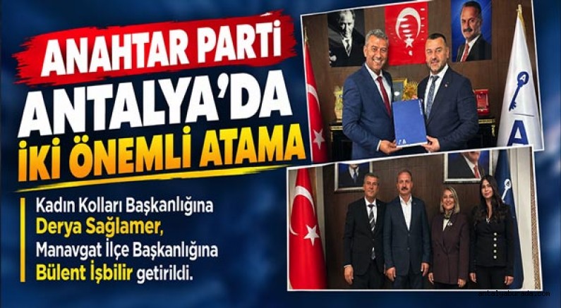 Yavuz Ağıralioğlu’nun Liderliğindeki Anahtar Parti Antalya'da Atama: Derya Sağlamer ve Bülent İşbilir Görevde