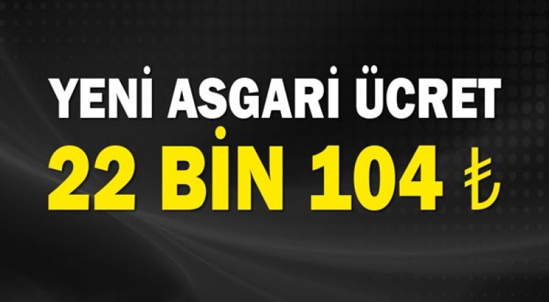 Yeni asgari ücret açıklandı: 22 bin 104 lira!