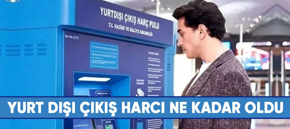 Yurt dışı çıkış harcı ne kadar oldu?