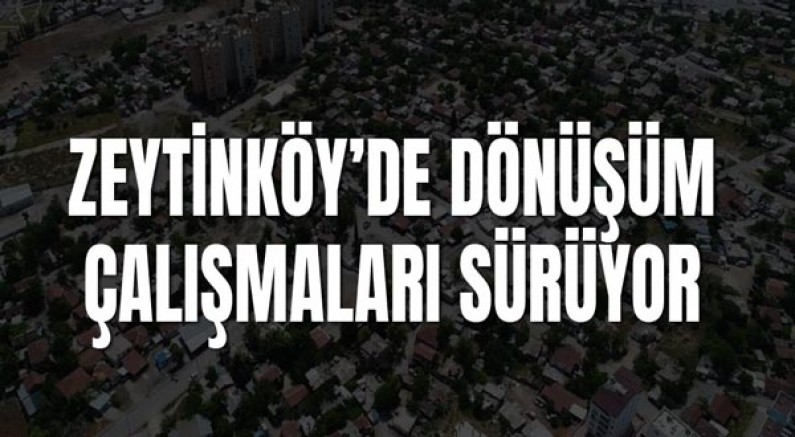 Zeytinköy’de Dönüşüm Çalışmaları Sürüyor